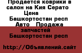  Продается коврики в салон на Кия Серато › Цена ­ 500 - Башкортостан респ. Авто » Продажа запчастей   . Башкортостан респ.